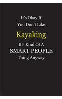 It's Okay If You Don't Like Kayaking It's Kind Of A Smart People Thing Anyway