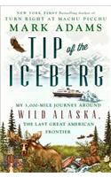 Tip Of The Iceberg: My 3,000-Mile Journey Around Wild Alaska, the Last Great American Frontier