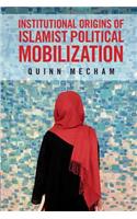 Institutional Origins of Islamist Political Mobilization