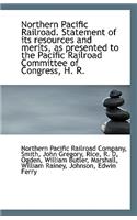 Northern Pacific Railroad. Statement of Its Resources and Merits, as Presented to the Pacific Railro