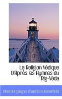 La Religion Védique D'Après les Hymnes du Rig-Véda