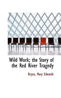 Wild Work; The Story of the Red River Tragedy