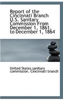 Report of the Cincinnati Branch U.S. Sanitary Commission From December 1, 1861, to December 1, 1864