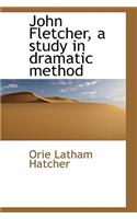 John Fletcher, a Study in Dramatic Method