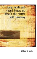 Long Heads and Round Heads; Or, What's the Matter with Germany