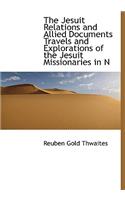 The Jesuit Relations and Allied Documents Travels and Explorations of the Jesuit Missionaries in N: (English)