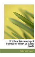 Practical Salesmanship, a Treatise on the Art of Selling Goods