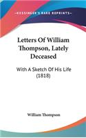 Letters of William Thompson, Lately Deceased: With a Sketch of His Life (1818)
