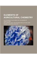 Elements of Agricultural Chemistry; In a Course of Lectures for the Board of Agriculture