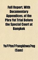 Full Report, with Documentary Appendices, of the Phra Yot Trial Before the Special Court at Bangkok