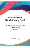 Recht Der Eheschliessung Part 2: In Seiner Geschichtlichen Entwicklung (1865)