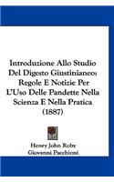 Introduzione Allo Studio del Digesto Giustinianeo: Regole E Notizie Per l'Uso Delle Pandette Nella Scienza E Nella Pratica (1887)