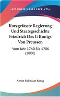 Kurzgefasste Regierung Und Staatsgeschichte Friedrich Des II Konigs Von Preussen: Vom Jahr 1740 Bis 1786 (1800)