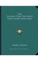 The Illusion That the Earth Exists Apart from Man