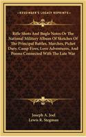 Rifle Shots and Bugle Notes or the National Military Album of Sketches of the Principal Battles, Marches, Picket Duty, Camp Fires, Love Adventures, and Poems Connected with the Late War