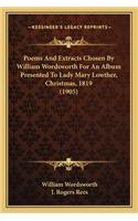 Poems and Extracts Chosen by William Wordsworth for an Album Presented to Lady Mary Lowther, Christmas, 1819 (1905)