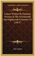 Letters Written by Eminent Persons in the Seventeenth and Eighteenth Centuries V2 (1813)