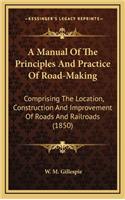 A Manual of the Principles and Practice of Road-Making: Comprising the Location, Construction and Improvement of Roads and Railroads (1850)
