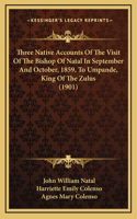 Three Native Accounts Of The Visit Of The Bishop Of Natal In September And October, 1859, To Umpande, King Of The Zulus (1901)