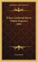 El Sauce Considerado Bajo Su Utilidad Terapeutica (1884)