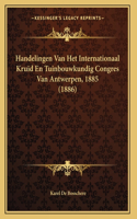 Handelingen Van Het Internationaal Kruid En Tuinbouwkundig Congres Van Antwerpen, 1885 (1886)