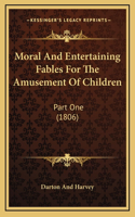 Moral And Entertaining Fables For The Amusement Of Children