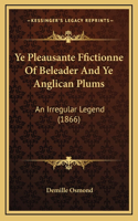 Ye Pleausante Ffictionne Of Beleader And Ye Anglican Plums