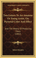 Two Letters To An Amateur Or Young Artist, On Pictorial Color And Effect