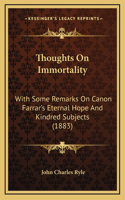 Thoughts On Immortality: With Some Remarks On Canon Farrar's Eternal Hope And Kindred Subjects (1883)