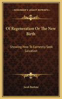 Of Regeneration Or The New Birth: Showing How To Earnestly Seek Salvation