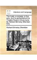 Rivals, a Comedy, in Five Acts. as It Is Performed at the Theatre Royal in Drury Lane by Richard Brinsley Sheridan Esq.