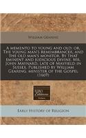 A Memento to Young and Old: Or, the Young Man's Remembrancer, and the Old Man's Monitor. by That Eminent and Judicious Divine, Mr. John Maynard, Late of Mayfield in Sussex. Published by William Gearing, Minister of the Gospel (1669)