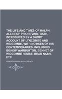 The Life and Times of Ralph Allen of Prior Park, Bath, Introduced by a Short Account of Lyncombe and Widcombe, with Notices of His Contemporaries, Inc
