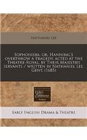 Sophonisba, Or, Hannibal's Overthrow a Tragedy, Acted at the Theatre-Royal, by Their Majesties Servants / Written by Nathaniel Lee, Gent. (1685)