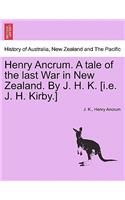 Henry Ancrum. a Tale of the Last War in New Zealand. by J. H. K. [I.E. J. H. Kirby.] Vol. II.