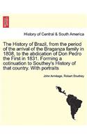 History of Brazil, from the period of the arrival of the Braganza family in 1808, to the abdication of Don Pedro the First in 1831. Forming a cotinuation to Southey's History of that country. With portraits