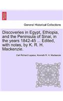 Discoveries in Egypt, Ethiopia, and the Peninsula of Sinai, in the Years 1842-45 ... Edited, with Notes, by K. R. H. MacKenzie.