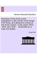 Narrative of the Arctic Land Expedition to the mouth of the Great Fish River, and along the shores of the Arctic Ocean, in the years 1833, 1834, and 1835 ... Illustrated by a map and plates.