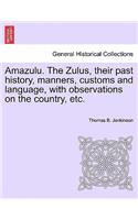 Amazulu. the Zulus, Their Past History, Manners, Customs and Language, with Observations on the Country, Etc.