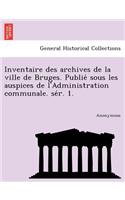 Inventaire Des Archives de La Ville de Bruges. Publie Sous Les Auspices de L'Administration Communale. Se R. 1.