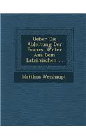 Ueber Die Ableitung Der Franz�s. W�rter Aus Dem Lateinischen ...