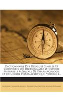 Dictionnaire Des Drogues Simples Et Composees Ou Dictionnaire D'Histoire Naturelle Medicale de Pharmacologie Et de Chimie Pharmaceutique, Volume 4...