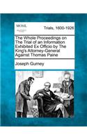 Whole Proceedings on the Trial of an Information Exhibited Ex Officio by the King's Attorney-General Against Thomas Paine