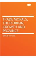 Trade Morals, Their Origin, Growth and Province