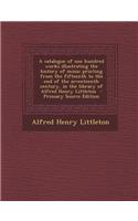 A Catalogue of One Hundred Works Illustrating the History of Music Printing from the Fifteenth to the End of the Seventeenth Century, in the Library