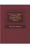 The Life of Mozart: Including His Correspondence - Primary Source Edition