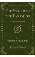 The Sword of the Pyramids: A Story of Many Wars (Classic Reprint)