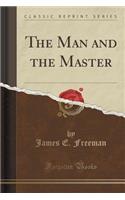 The Man and the Master (Classic Reprint)