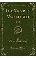 The Vicar of Wakefield, Vol. 1 of 2: A Tale (Classic Reprint): A Tale (Classic Reprint)