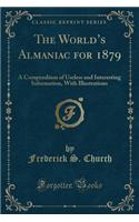 The World's Almaniac for 1879: A Compendium of Useless and Interesting Information, with Illustrations (Classic Reprint)